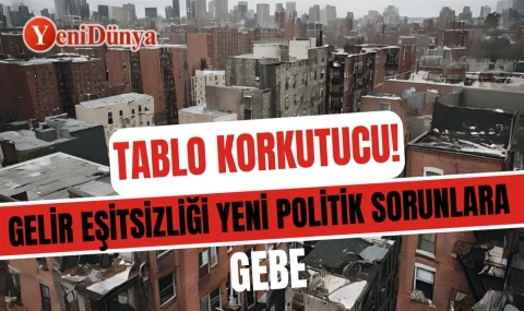 Gelir eşitsizliği yeni politik sorunlara gebe